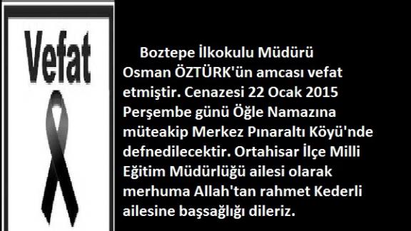 Boztepe İlkokulu Müdürü Osman ÖZTÜRK´ün amcası vefat etmiştir.